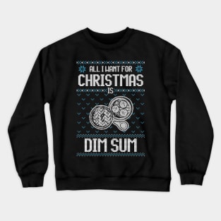 All I Want For Christmas Is Dimsum - Ugly Xmas Sweater For Dimsum Lover Crewneck Sweatshirt